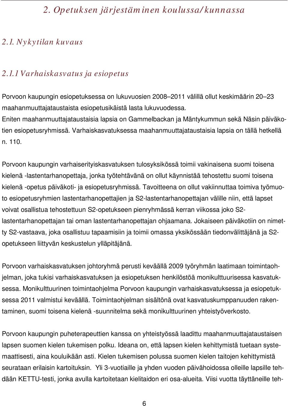 1 Varhaiskasvatus ja esiopetus Porvoon kaupungin esiopetuksessa on lukuvuosien 2008 2011 välillä ollut keskimäärin 20 23 maahanmuuttajataustaista esiopetusikäistä lasta lukuvuodessa.