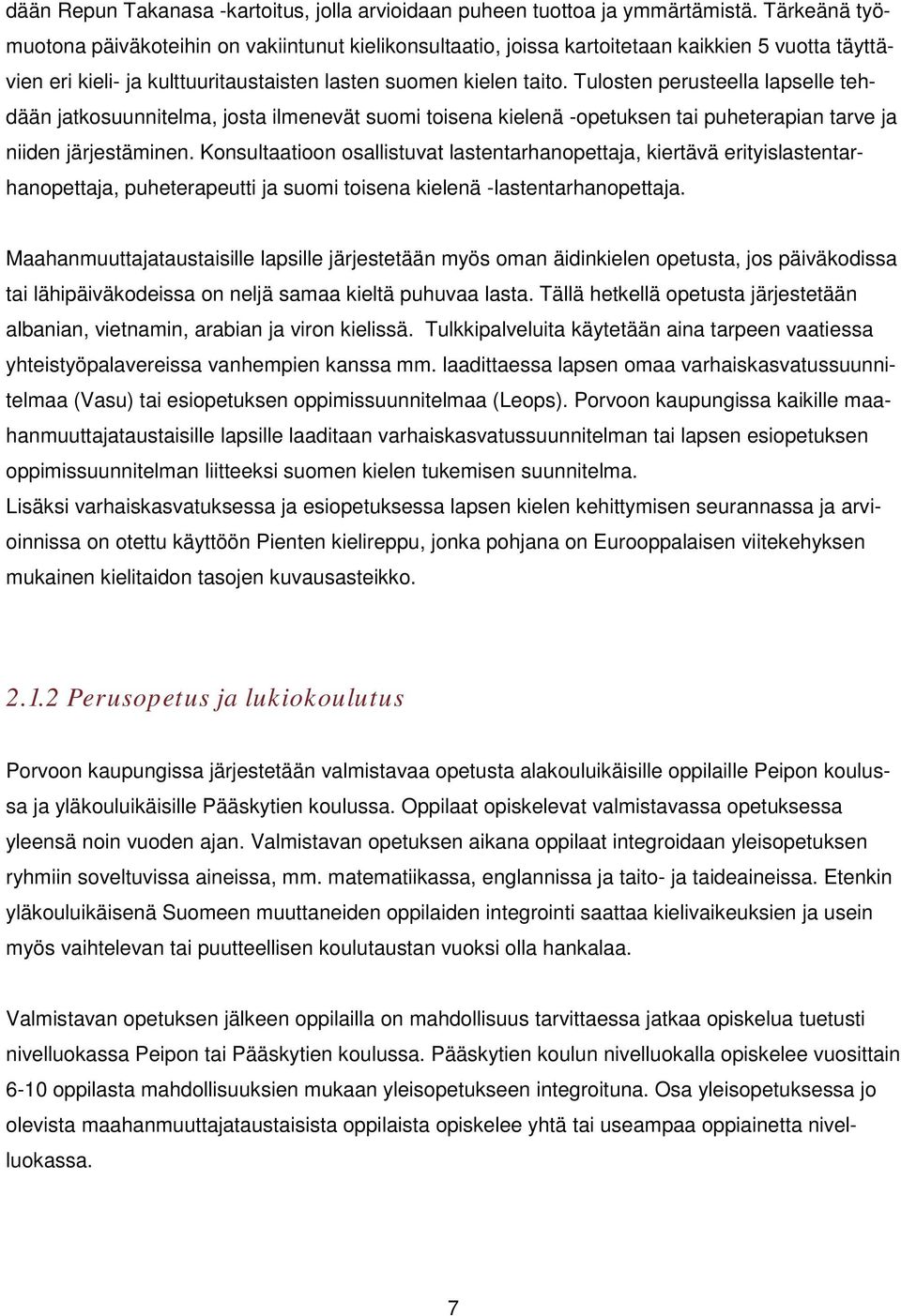 Tulosten perusteella lapselle tehdään jatkosuunnitelma, josta ilmenevät suomi toisena kielenä -opetuksen tai puheterapian tarve ja niiden järjestäminen.