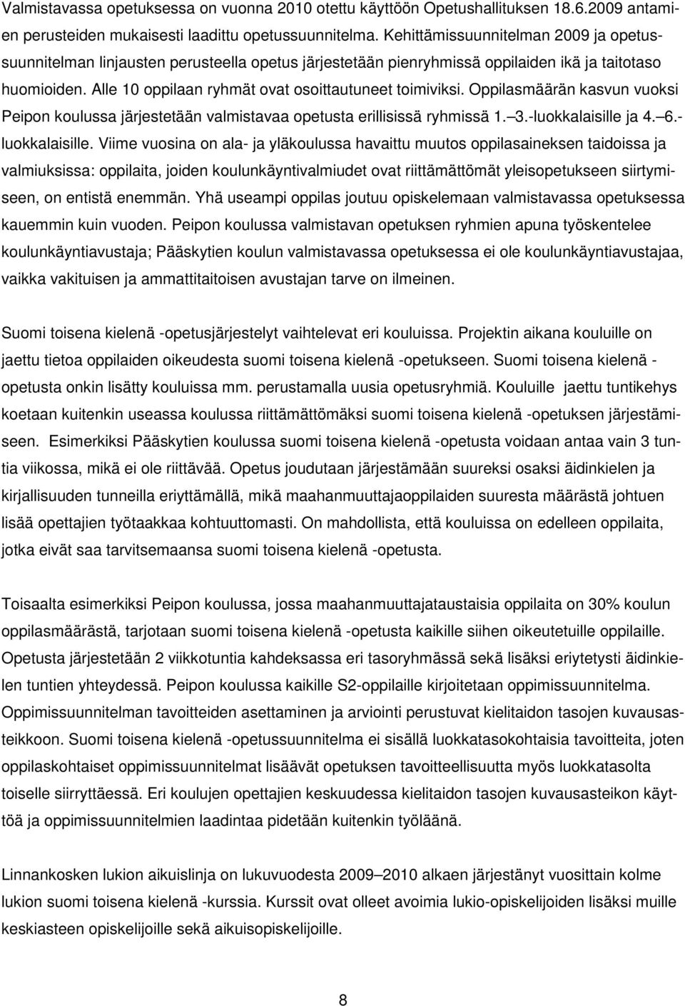 Alle 10 oppilaan ryhmät ovat osoittautuneet toimiviksi. Oppilasmäärän kasvun vuoksi Peipon koulussa järjestetään valmistavaa opetusta erillisissä ryhmissä 1. 3.-luokkalaisille ja 4. 6.