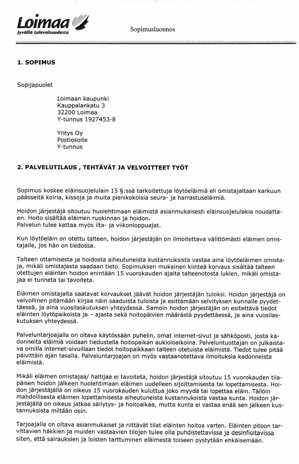 ja ha rrastuseläimiä. Hoido n jä rjest äjä sitoutuu huolehtimaan eläimistä asia nmukaise sti e läinsuoje lula kia nouda ttaen. Hoito sisältää eläimen ruokinnan ja hoi don.