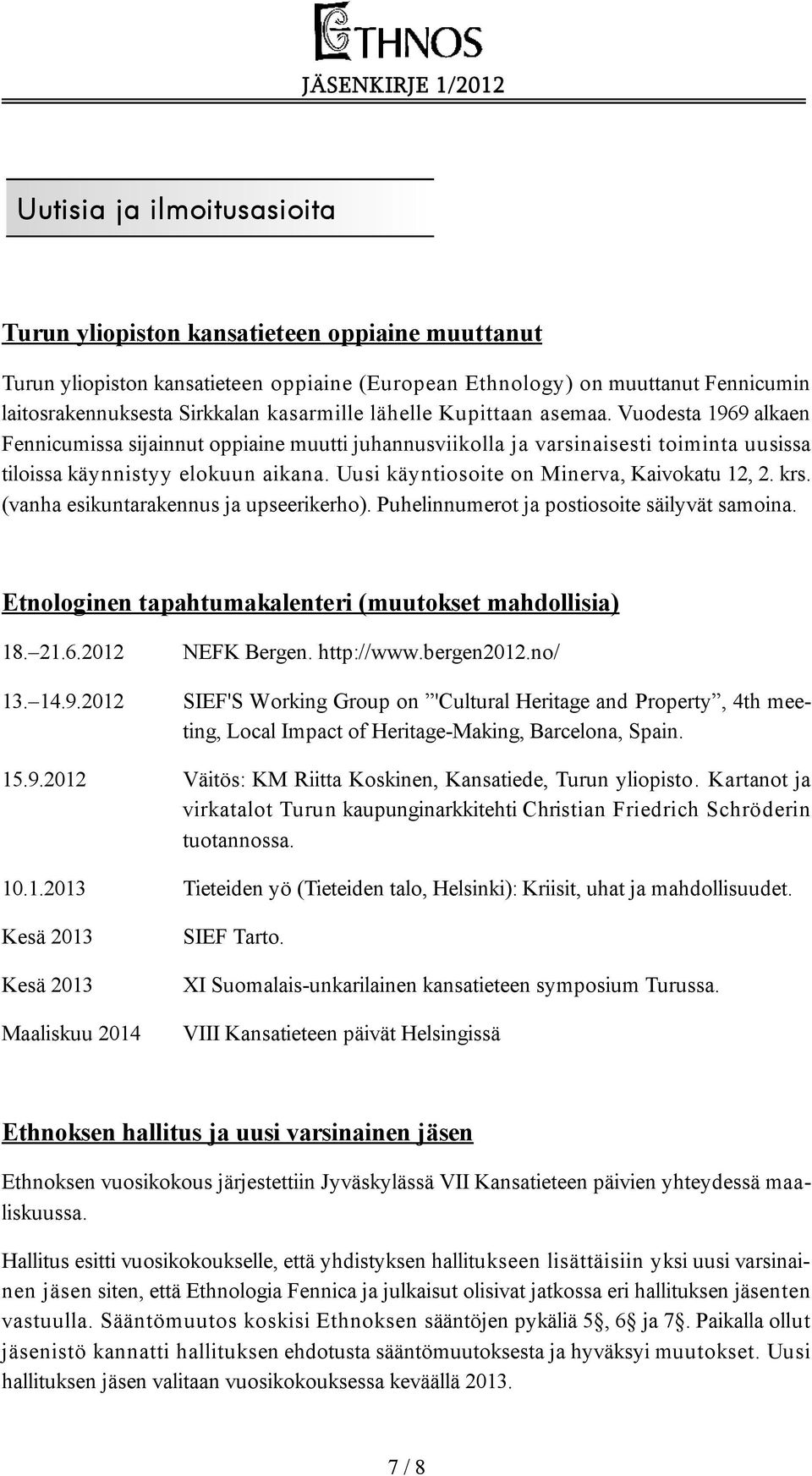 Uusi käyntiosoite on Minerva, Kaivokatu 12, 2. krs. (vanha esikuntarakennus ja upseerikerho). Puhelinnumerot ja postiosoite säilyvät samoina. Etnologinen tapahtumakalenteri (muutokset mahdollisia) 18.