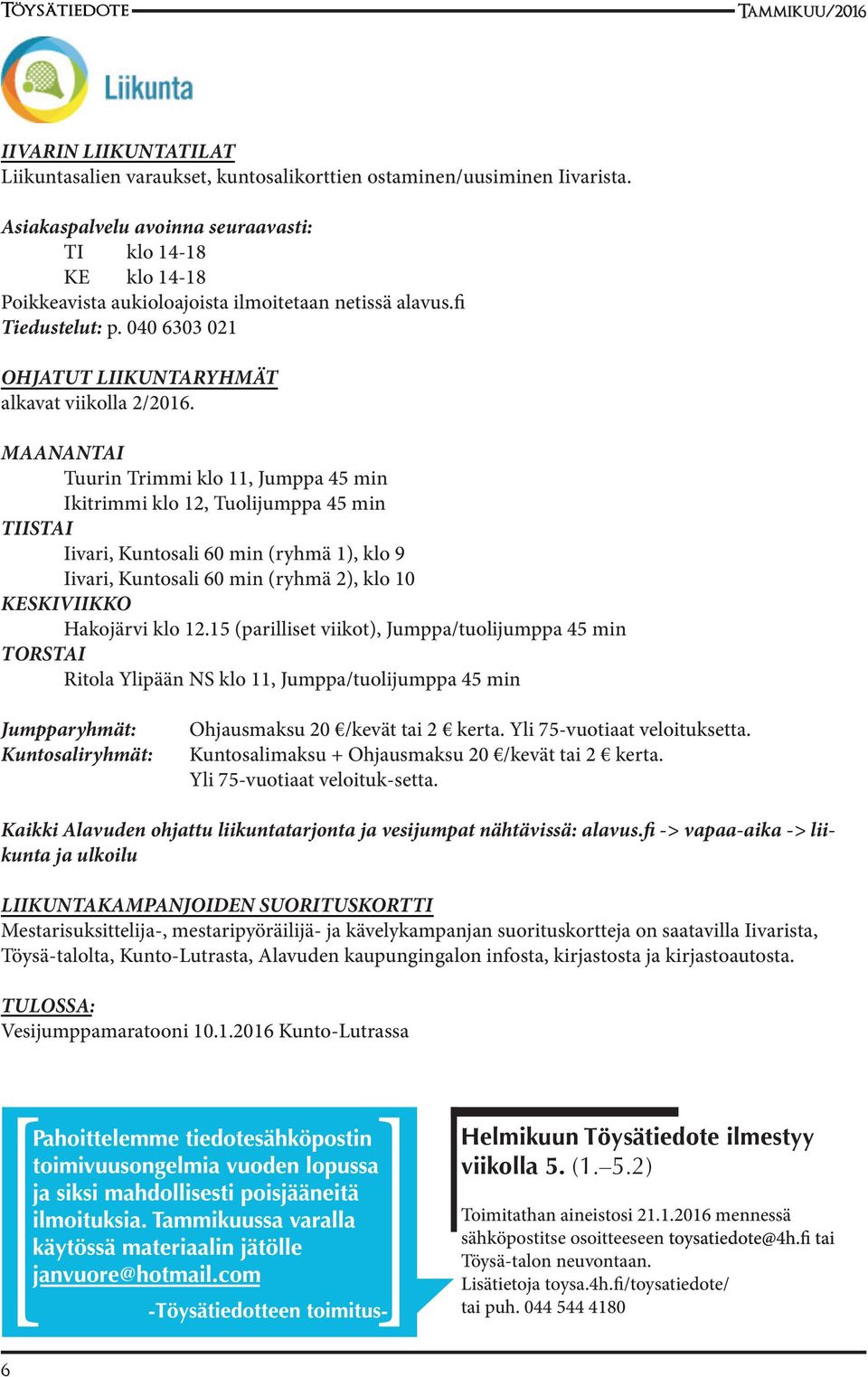 MAANANTAI Tuurin Trimmi klo 11, Jumppa 45 min Ikitrimmi klo 12, Tuolijumppa 45 min TIISTAI Iivari, Kuntosali 60 min (ryhmä 1), klo 9 Iivari, Kuntosali 60 min (ryhmä 2), klo 10 KESKIVIIKKO Hakojärvi