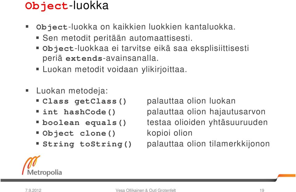 Luokan metodeja: Class getclass() palauttaa olion luokan int hashcode() palauttaa olion hajautusarvon boolean equals()