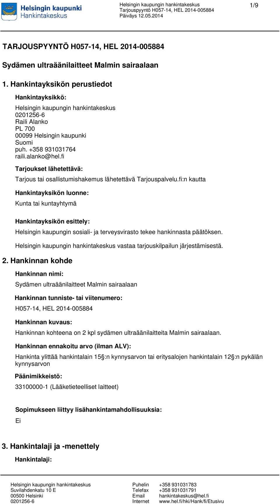 fi:n kautta Hankintayksikön luonne: Kunta tai kuntayhtymä Hankintayksikön esittely: Helsingin kaupungin sosiali- ja terveysvirasto tekee hankinnasta päätöksen. vastaa tarjouskilpailun järjestämisestä.