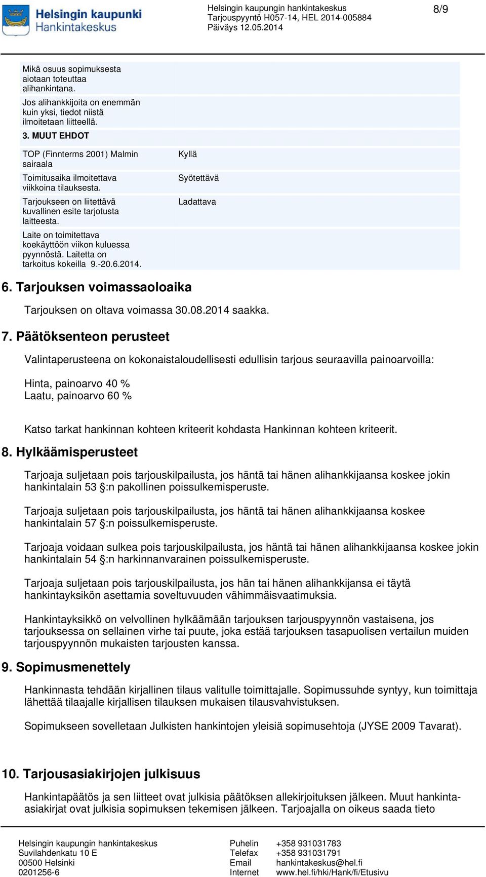 Laite on toimitettava koekäyttöön viikon kuluessa pyynnöstä. Laitetta on tarkoitus kokeilla 9.-20.6.2014. Ladattava 6. Tarjouksen voimassaoloaika Tarjouksen on oltava voimassa 30.08.2014 saakka. 7.