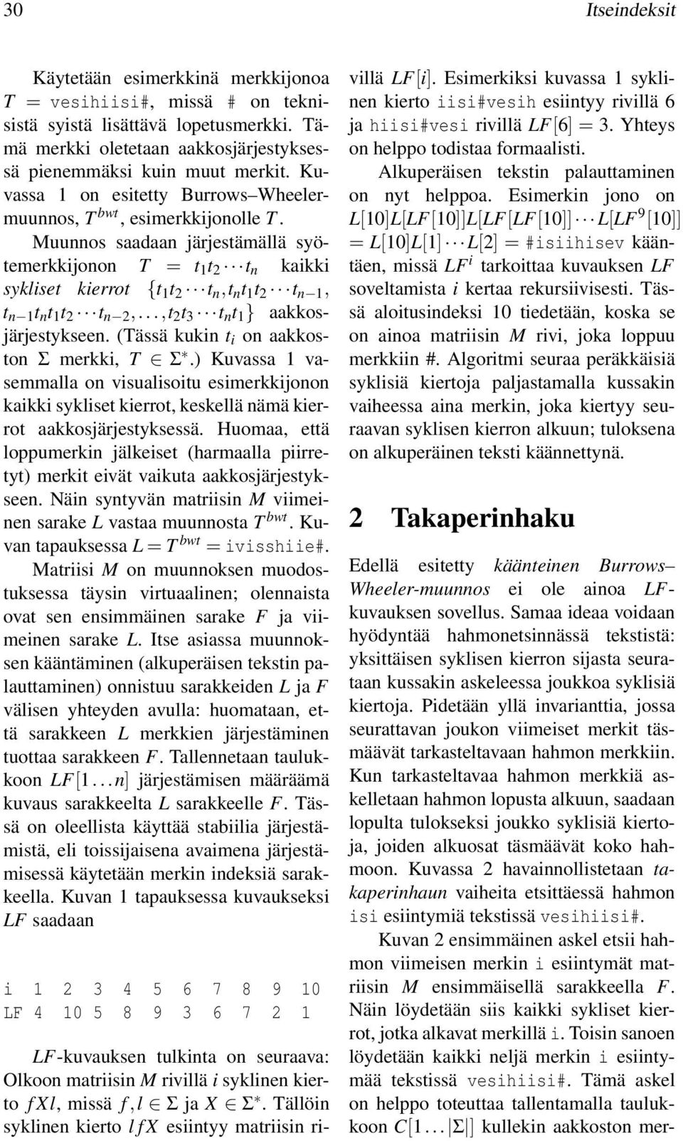 Muunnos saadaan järjestämällä syötemerkkijonon T = t 1 t 2 t n kaikki sykliset kierrot {t 1 t 2 t n,t n t 1 t 2 t n 1, t n 1 t n t 1 t 2 t n 2,...,t 2 t 3 t n t 1 } aakkosjärjestykseen.