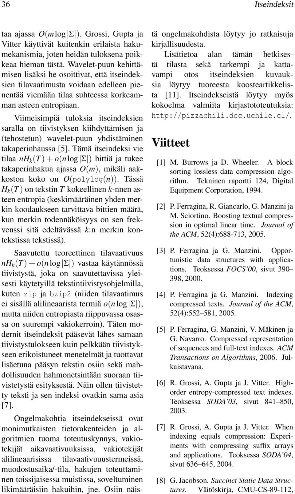 Viimeisimpiä tuloksia itseindeksien saralla on tiivistyksen kiihdyttämisen ja (tehostetun) wavelet-puun yhdistäminen takaperinhaussa [5].