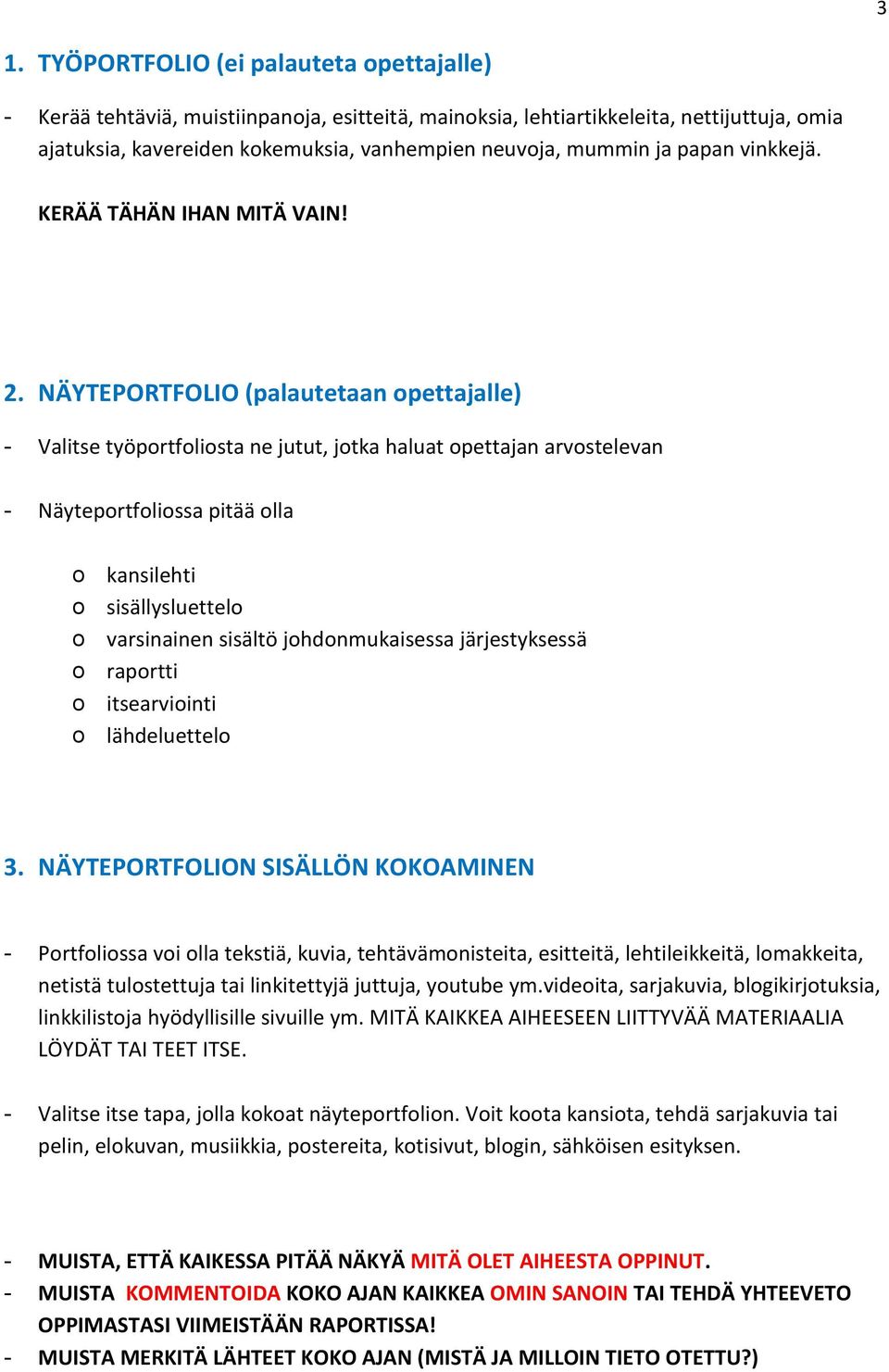 NÄYTEPORTFOLIO (palautetaan opettajalle) - Valitse työportfoliosta ne jutut, jotka haluat opettajan arvostelevan - Näyteportfoliossa pitää olla o kansilehti o sisällysluettelo o varsinainen sisältö