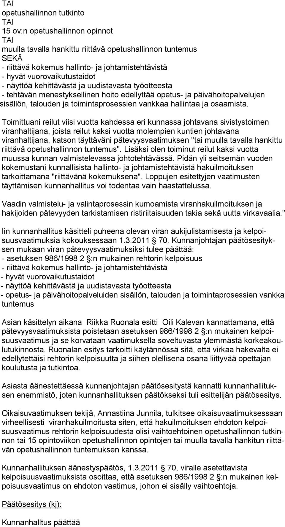 pätevyysvaatimuksen "tai muulla tavalla hankittu riittävä opetushallinnon tuntemus". Lisäksi olen toiminut reilut kaksi vuotta muussa kunnan valmistelevassa johtotehtävässä.