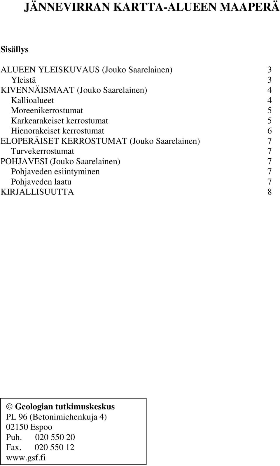 KERROSTUMAT (Jouko Saarelainen) 7 Turvekerrostumat 7 POHJAVESI (Jouko Saarelainen) 7 Pohjaveden esiintyminen 7 Pohjaveden