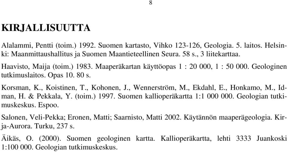 , Wennerström, M., Ekdahl, E., Honkamo, M., Idman, H. & Pekkala, Y. (toim.) 1997. Suomen kallioperäkartta 1:1 000 000. Geologian tutkimuskeskus. Espoo.