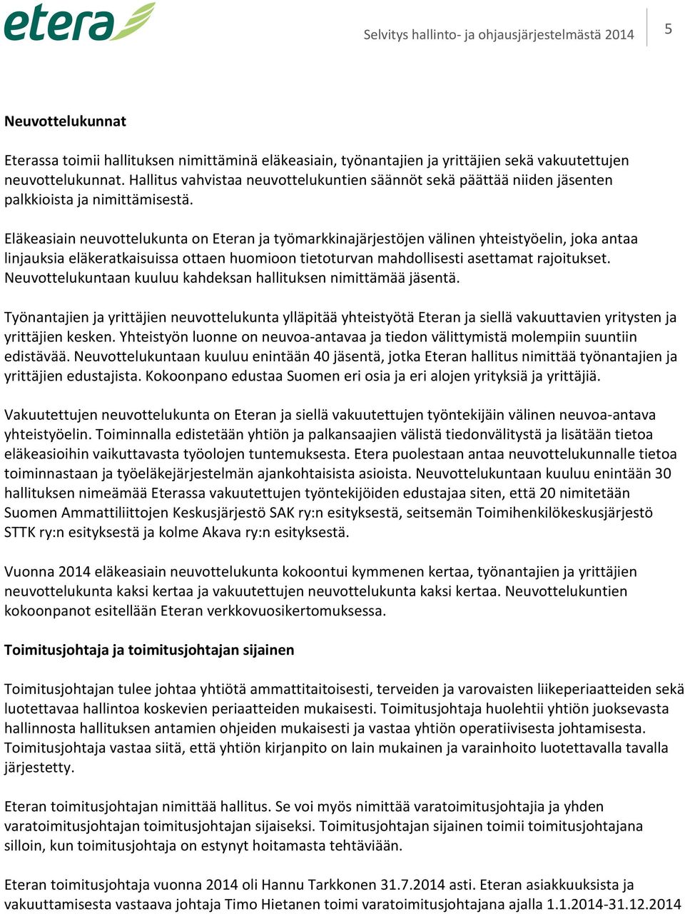 Eläkeasiain neuvottelukunta on Eteran ja työmarkkinajärjestöjen välinen yhteistyöelin, joka antaa linjauksia eläkeratkaisuissa ottaen huomioon tietoturvan mahdollisesti asettamat rajoitukset.