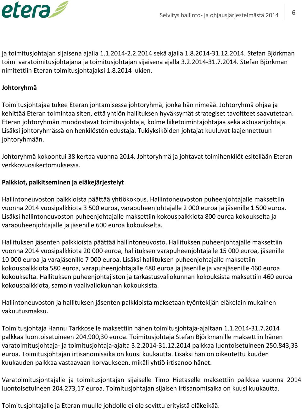 Johtoryhmä ohjaa ja kehittää Eteran toimintaa siten, että yhtiön hallituksen hyväksymät strategiset tavoitteet saavutetaan.