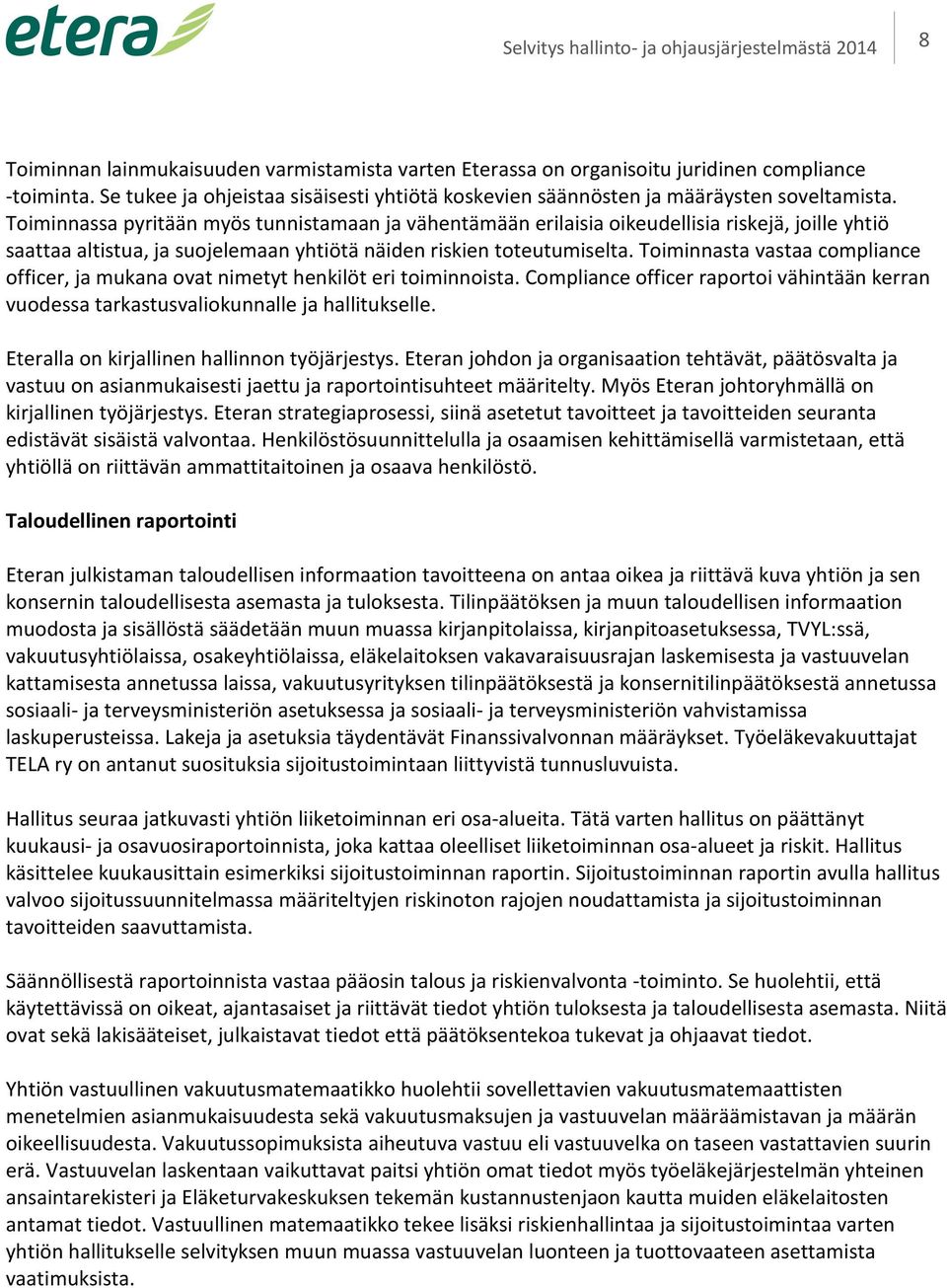 Toiminnasta vastaa compliance officer, ja mukana ovat nimetyt henkilöt eri toiminnoista. Compliance officer raportoi vähintään kerran vuodessa tarkastusvaliokunnalle ja hallitukselle.