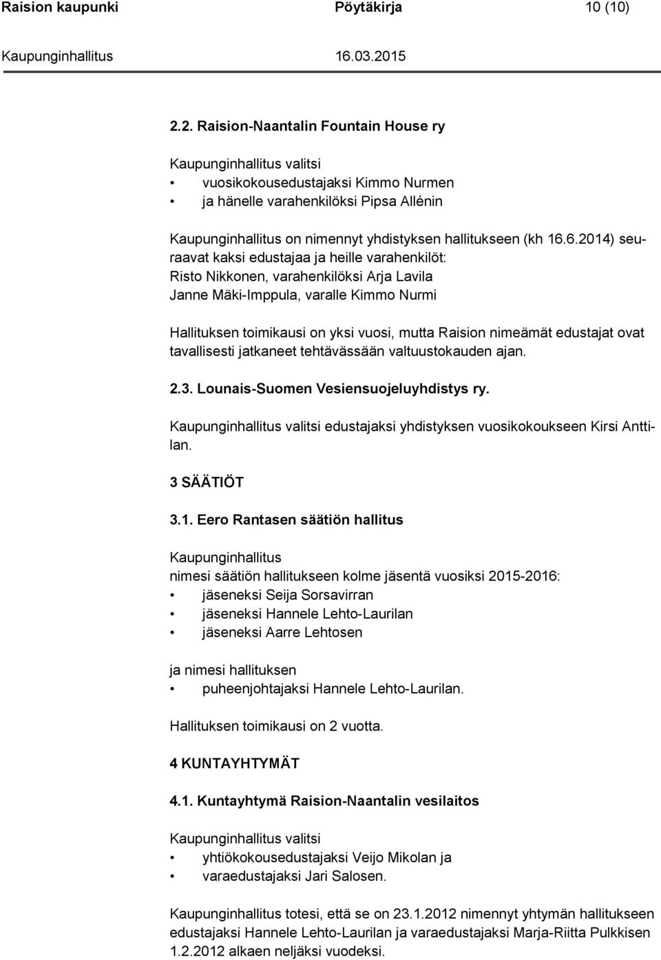 6.2014) seuraavat kaksi edustajaa ja heille varahenkilöt: Risto Nikkonen, varahenkilöksi Arja Lavila Janne Mäki-Imppula, varalle Kimmo Nurmi Hallituksen toimikausi on yksi vuosi, mutta Raision