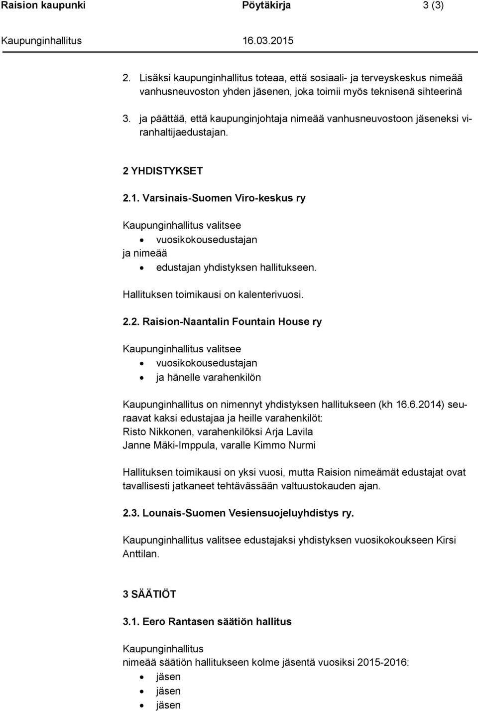 Varsinais-Suomen Viro-keskus ry vuosikokousedustajan ja nimeää edustajan yhdistyksen hallitukseen. Hallituksen toimikausi on kalenterivuosi. 2.