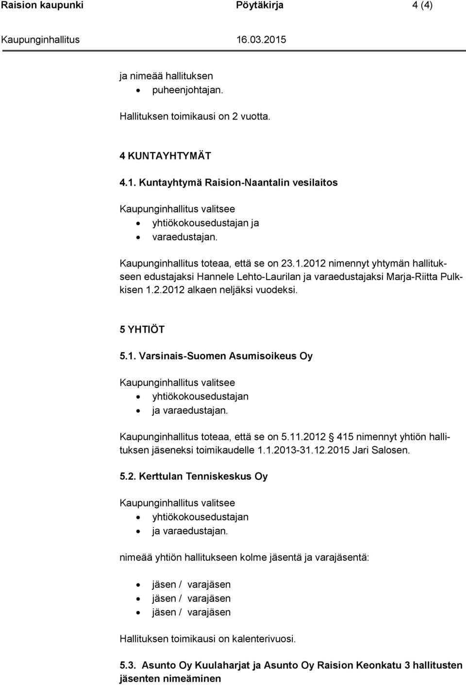 2012 nimennyt yhtymän hallitukseen edustajaksi Hannele Lehto-Laurilan ja varaedustajaksi Marja-Riitta Pulkkisen 1.2.2012 alkaen neljäksi vuodeksi. 5 YHTIÖT 5.1. Varsinais-Suomen Asumisoikeus Oy yhtiökokousedustajan ja varaedustajan.