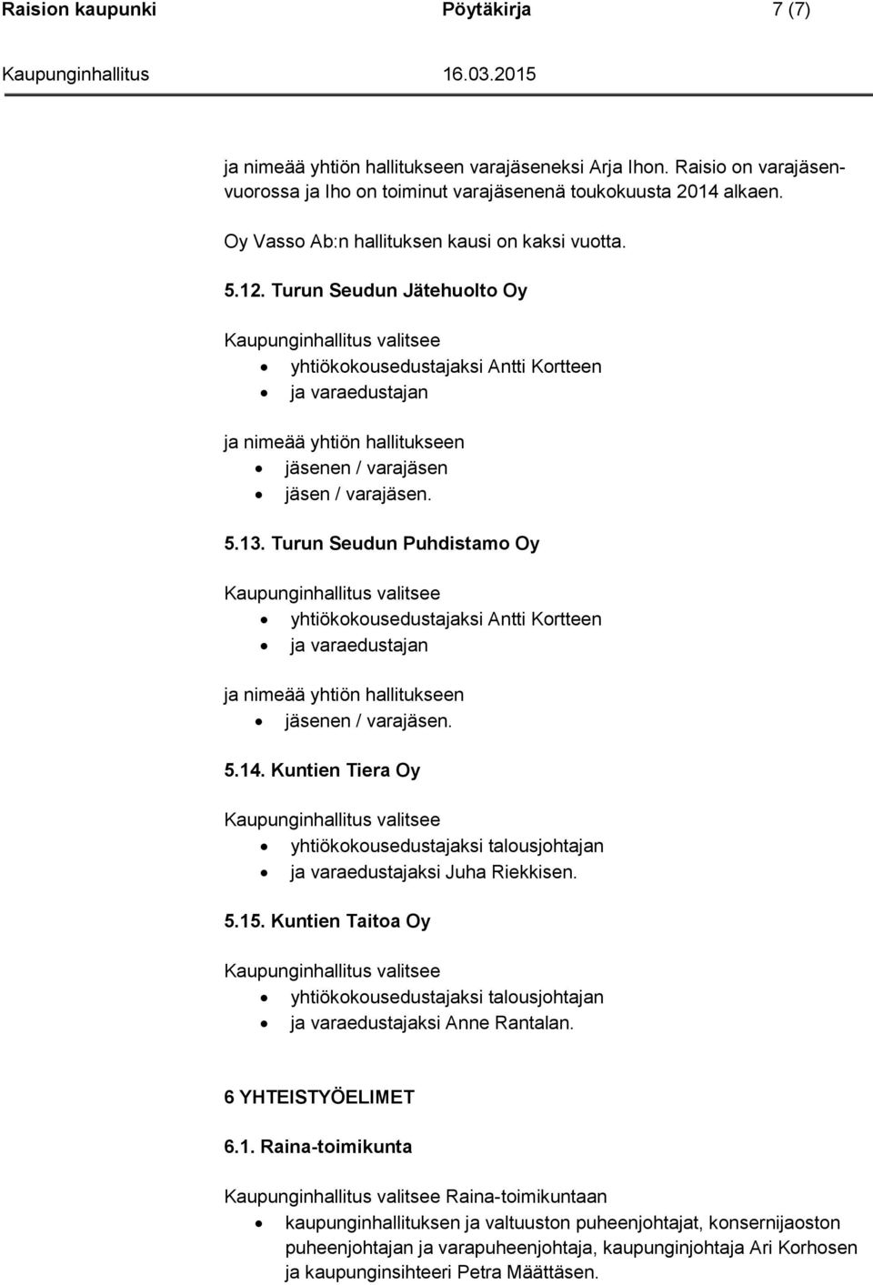 Turun Seudun Puhdistamo Oy yhtiökokousedustajaksi Antti Kortteen ja varaedustajan ja nimeää yhtiön hallitukseen en / varajäsen. 5.14.