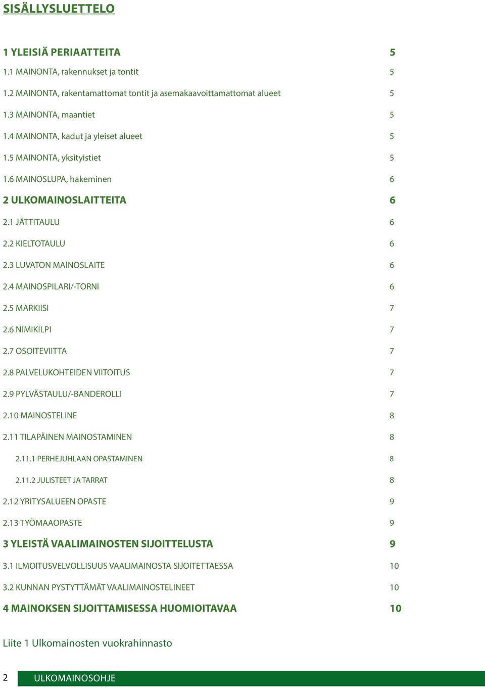 4 MAINOSPILARI/-TORNI 6 2.5 MARKIISI 7 2.6 NIMIKILPI 7 2.7 OSOITEVIITTA 7 2.8 PALVELUKOHTEIDEN VIITOITUS 7 2.9 PYLVÄSTAULU/-BANDEROLLI 7 2.10 MAINOSTELINE 8 2.11 TILAPÄINEN MAINOSTAMINEN 8 2.11.1 PERHEJUHLAAN OPASTAMINEN 8 2.