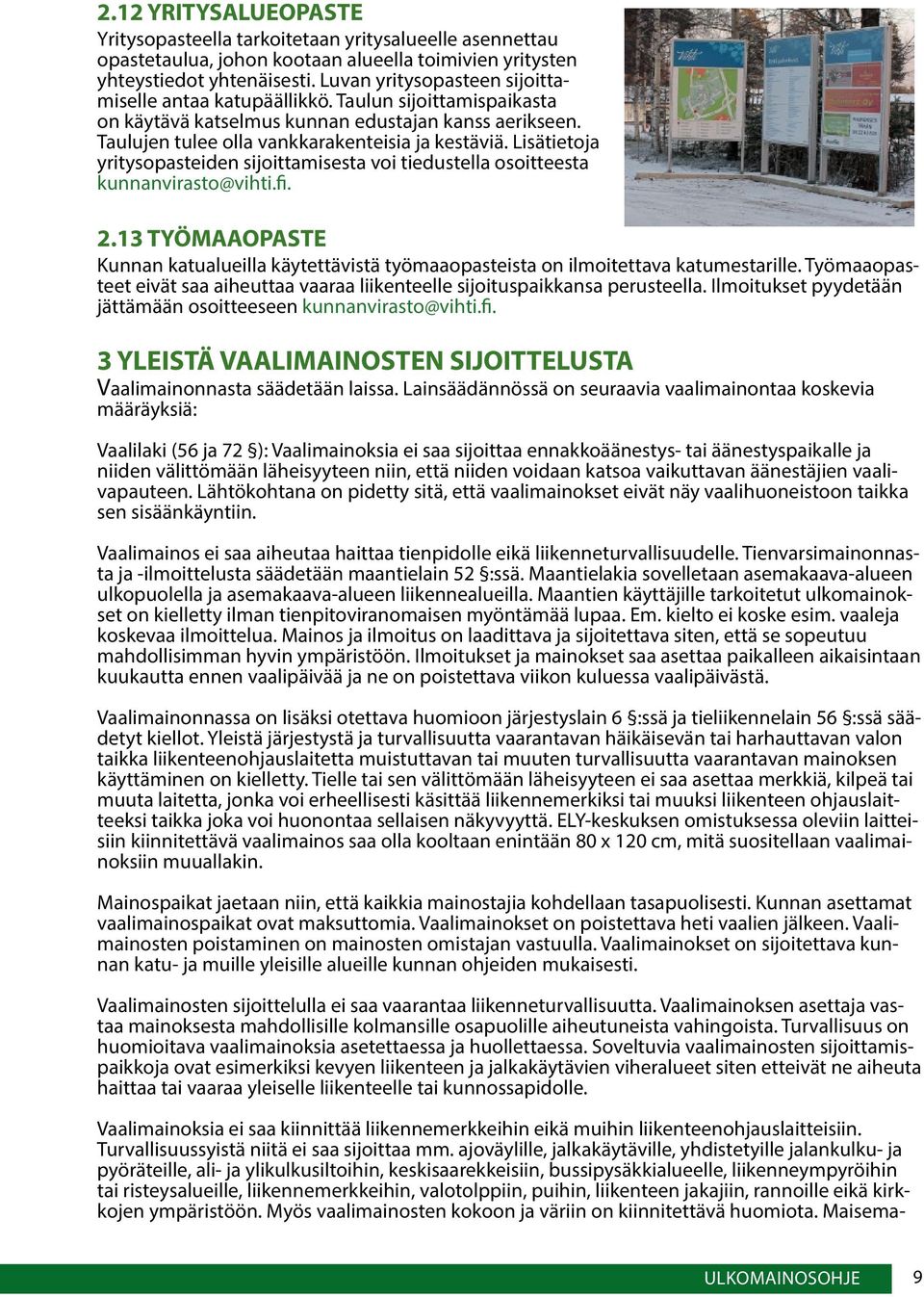 Lisätietoja yritysopasteiden sijoittamisesta voi tiedustella osoitteesta kunnanvirasto@vihti.fi. 2.13 TYÖMAAOPASTE Kunnan katualueilla käytettävistä työmaaopasteista on ilmoitettava katumestarille.