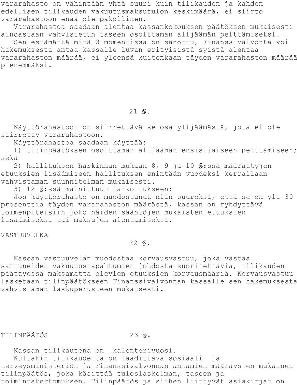 Sen estämättä mitä 3 momentissa on sanottu, Finanssivalvonta voi hakemuksesta antaa kassalle luvan erityisistä syistä alentaa vararahaston määrää, ei yleensä kuitenkaan täyden vararahaston määrää