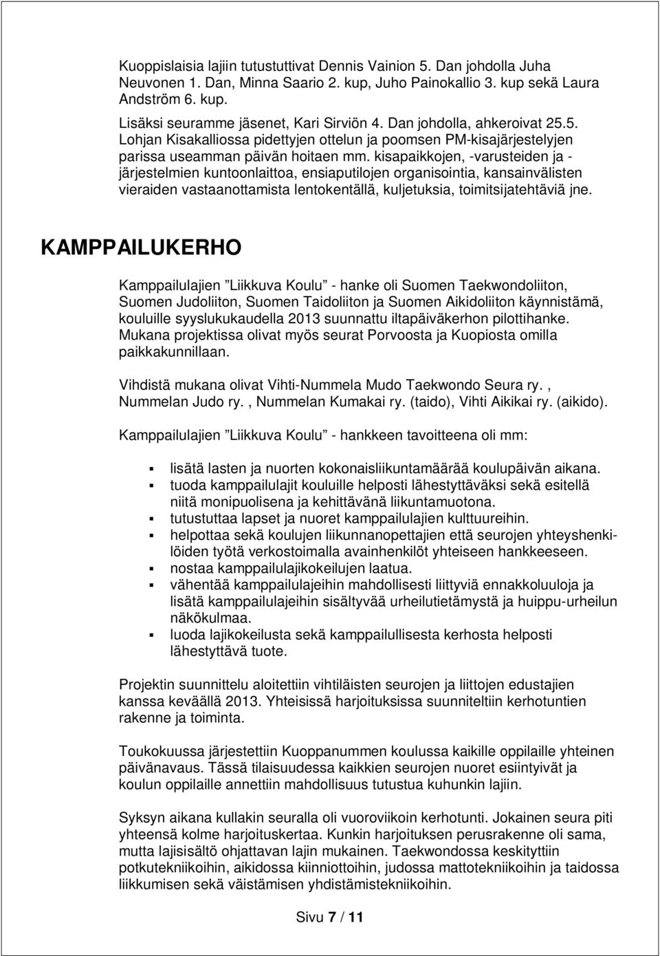 kisapaikkojen, -varusteiden ja - järjestelmien kuntoonlaittoa, ensiaputilojen organisointia, kansainvälisten vieraiden vastaanottamista lentokentällä, kuljetuksia, toimitsijatehtäviä jne.