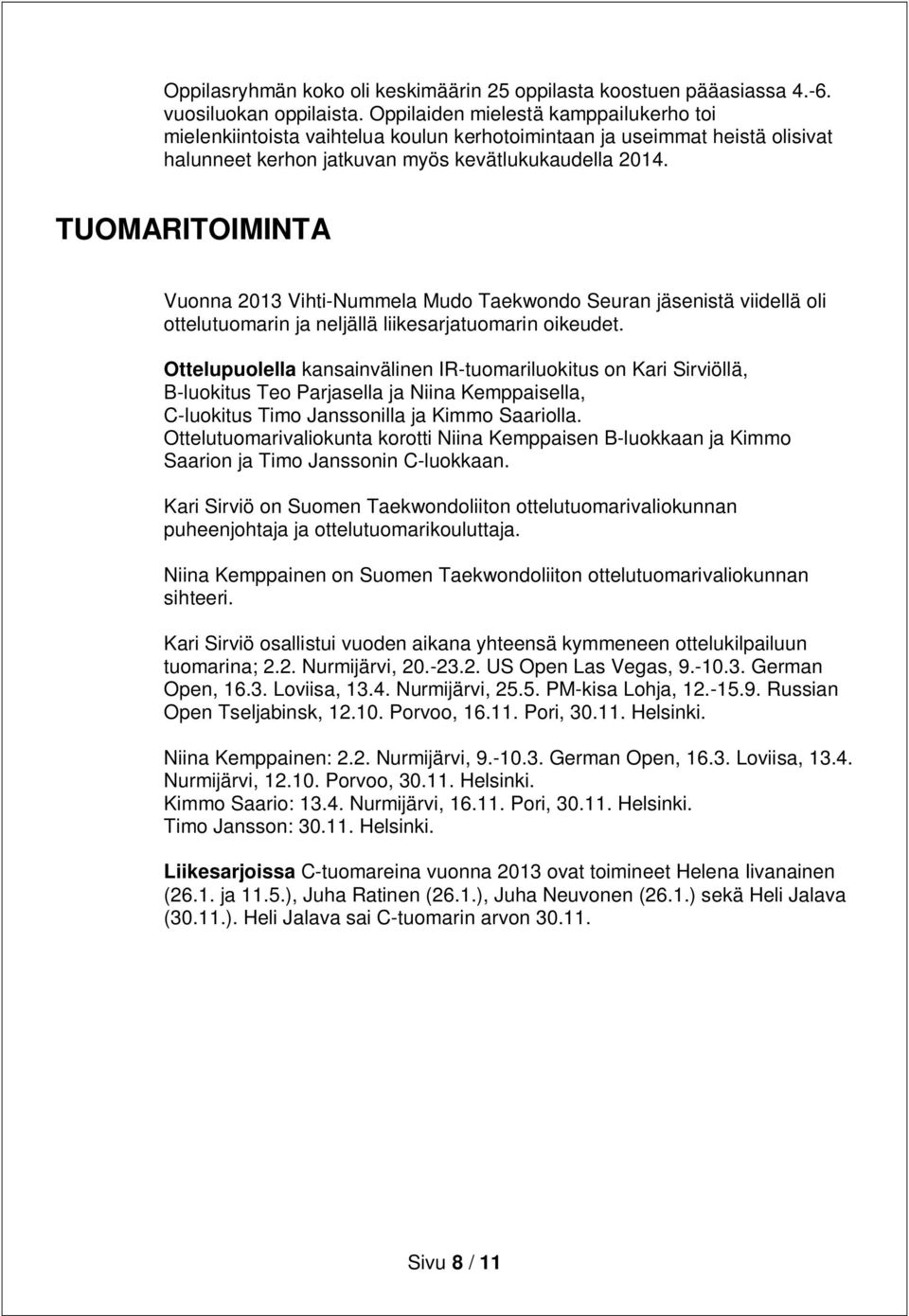 TUOMARITOIMINTA Vuonna 2013 Vihti-Nummela Mudo Taekwondo Seuran jäsenistä viidellä oli ottelutuomarin ja neljällä liikesarjatuomarin oikeudet.