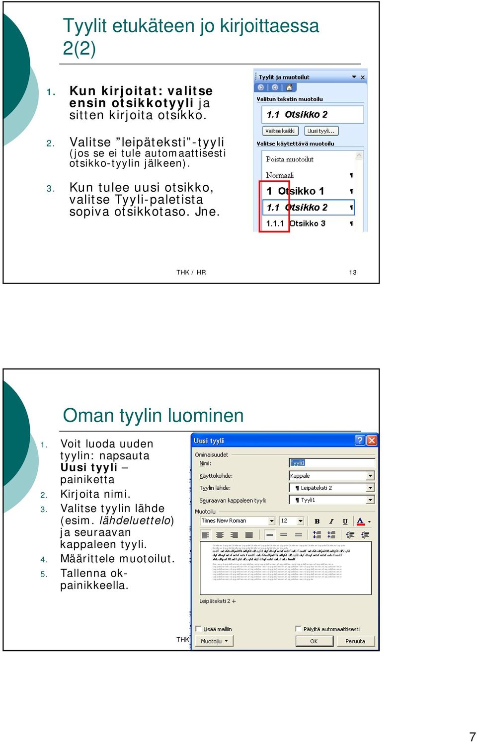 Voit luoda uuden tyylin: napsauta Uusi tyyli painiketta 2. Kirjoita nimi. 3. Valitse tyylin lähde (esim.