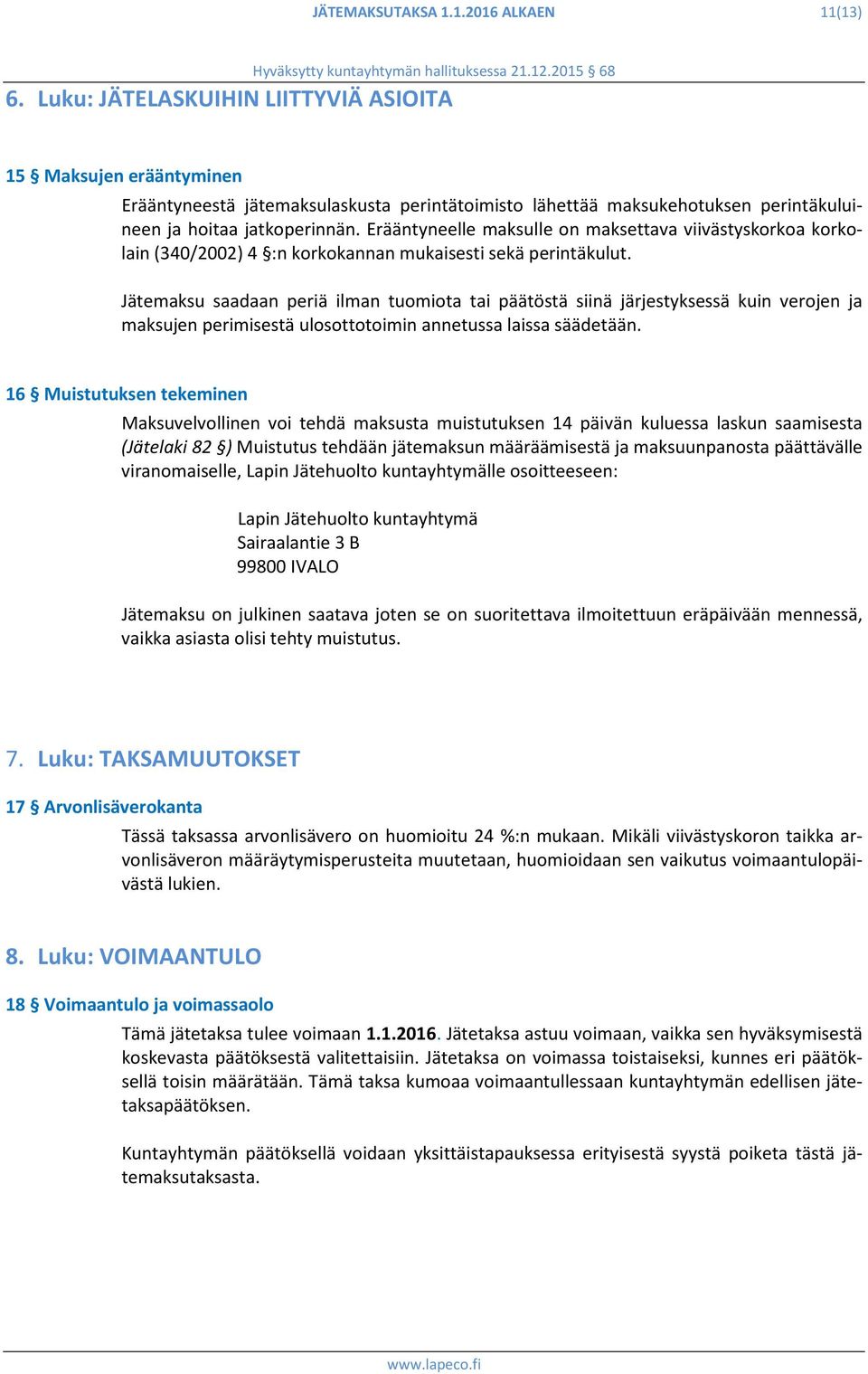 Erääntyneelle maksulle on maksettava viivästyskorkoa korkolain (340/2002) 4 :n korkokannan mukaisesti sekä perintäkulut.