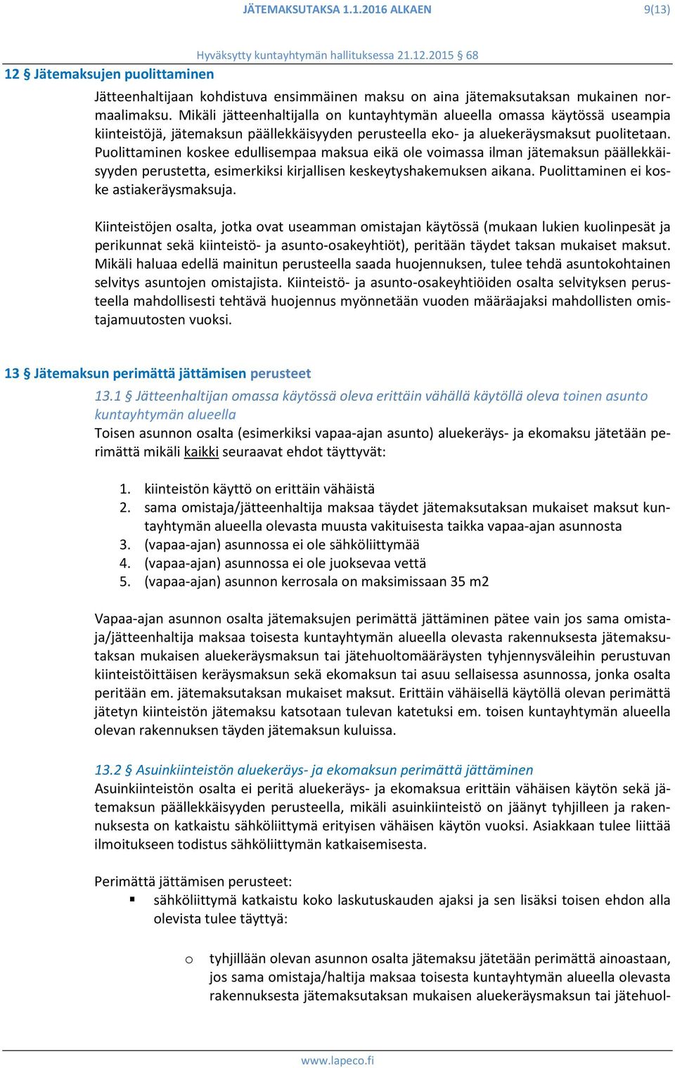 Puolittaminen koskee edullisempaa maksua eikä ole voimassa ilman jätemaksun päällekkäisyyden perustetta, esimerkiksi kirjallisen keskeytyshakemuksen aikana. Puolittaminen ei koske astiakeräysmaksuja.