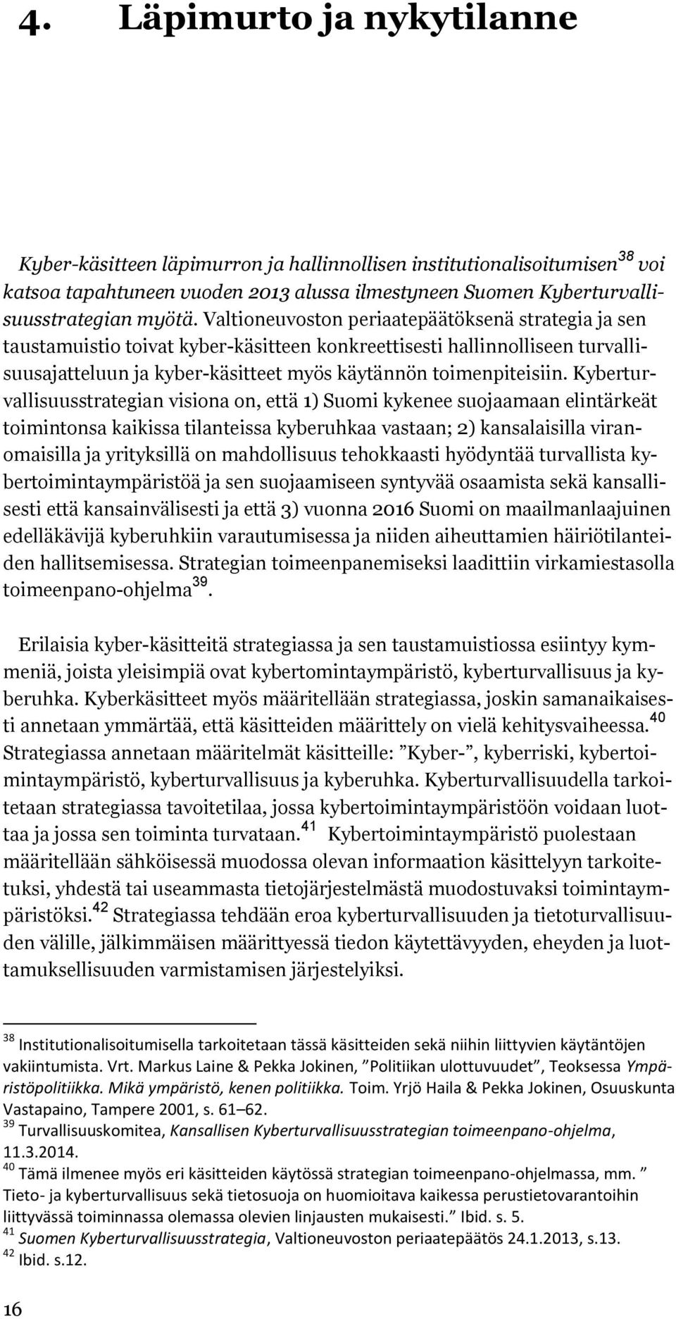 Kyberturvallisuusstrategian visiona on, että 1) Suomi kykenee suojaamaan elintärkeät toimintonsa kaikissa tilanteissa kyberuhkaa vastaan; 2) kansalaisilla viranomaisilla ja yrityksillä on