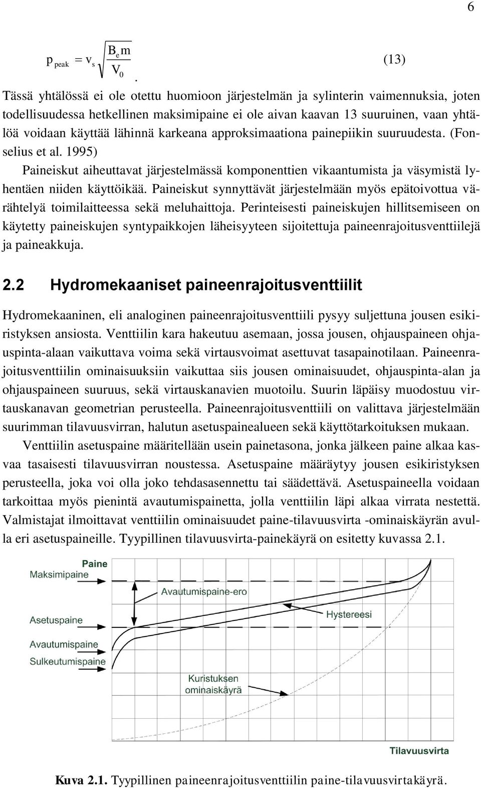 karkeana approksimaationa painepiikin suuruudesta. (Fonselius et al. 1995) Paineiskut aiheuttavat järjestelmässä komponenttien vikaantumista ja väsymistä lyhentäen niiden käyttöikää.