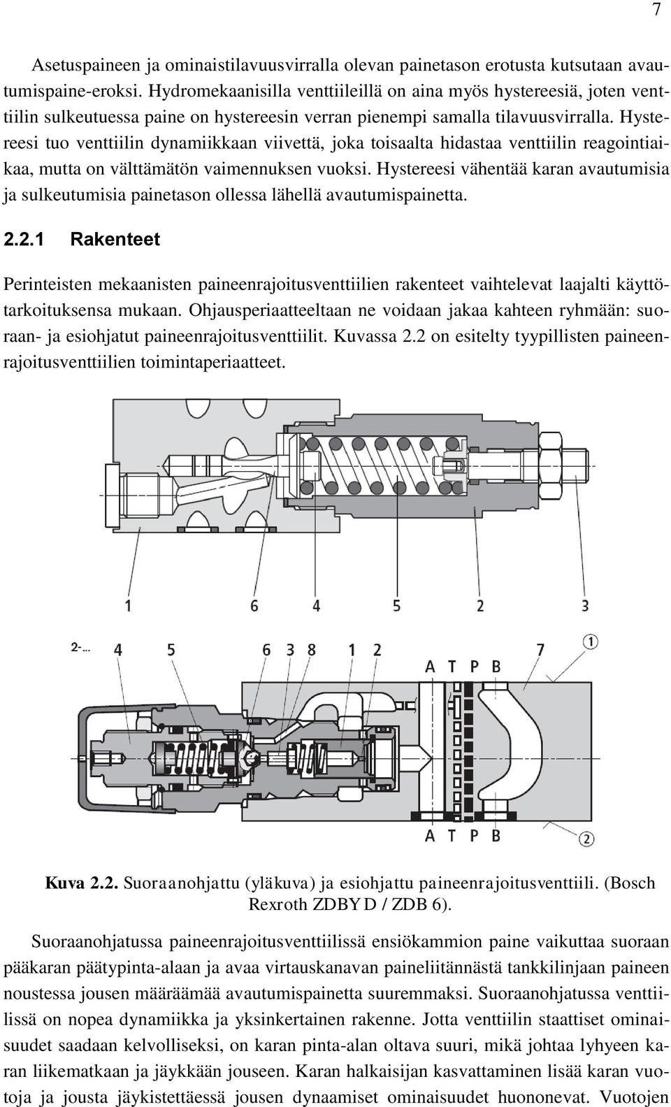 Hystereesi tuo venttiilin dynamiikkaan viivettä, joka toisaalta hidastaa venttiilin reagointiaikaa, mutta on välttämätön vaimennuksen vuoksi.