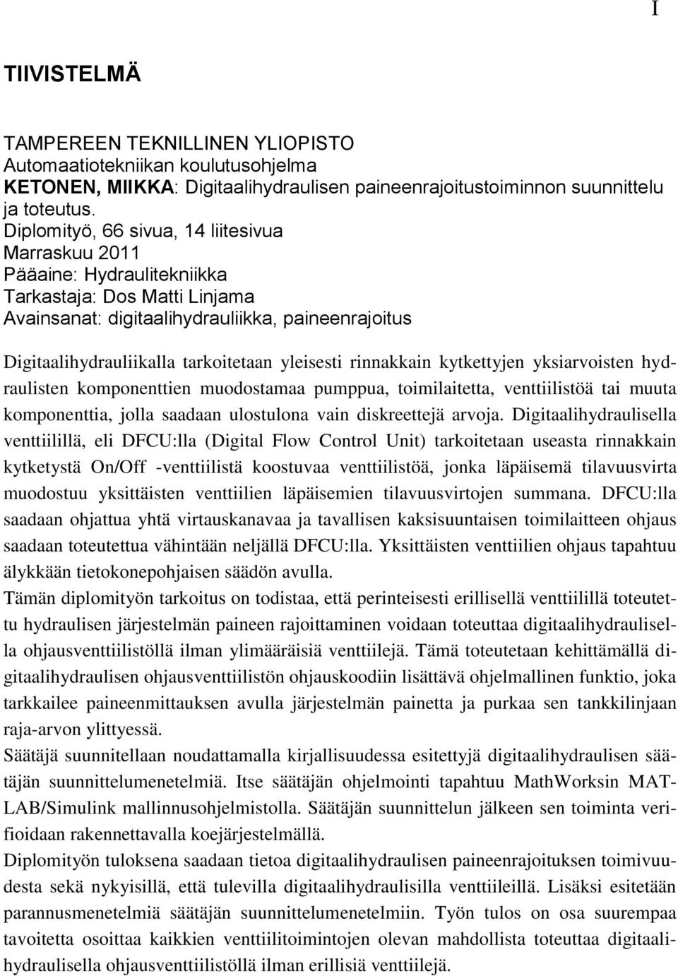 yleisesti rinnakkain kytkettyjen yksiarvoisten hydraulisten komponenttien muodostamaa pumppua, toimilaitetta, venttiilistöä tai muuta komponenttia, jolla saadaan ulostulona vain diskreettejä arvoja.