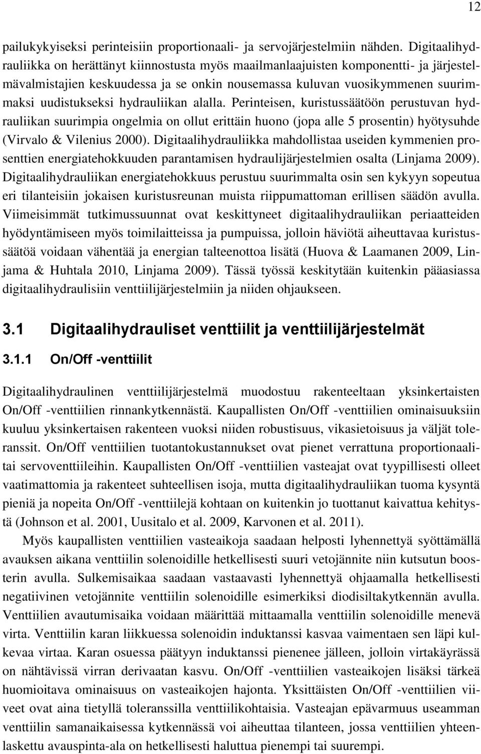 hydrauliikan alalla. Perinteisen, kuristussäätöön perustuvan hydrauliikan suurimpia ongelmia on ollut erittäin huono (jopa alle 5 prosentin) hyötysuhde (Virvalo & Vilenius 2000).