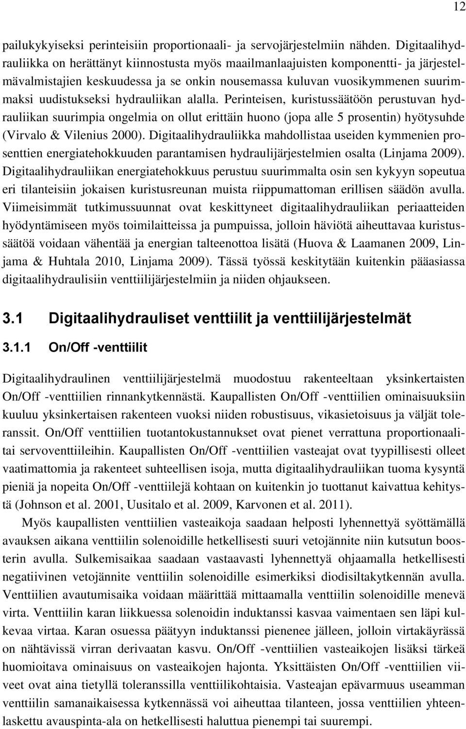 hydrauliikan alalla. Perinteisen, kuristussäätöön perustuvan hydrauliikan suurimpia ongelmia on ollut erittäin huono (jopa alle 5 prosentin) hyötysuhde (Virvalo & Vilenius 2000).