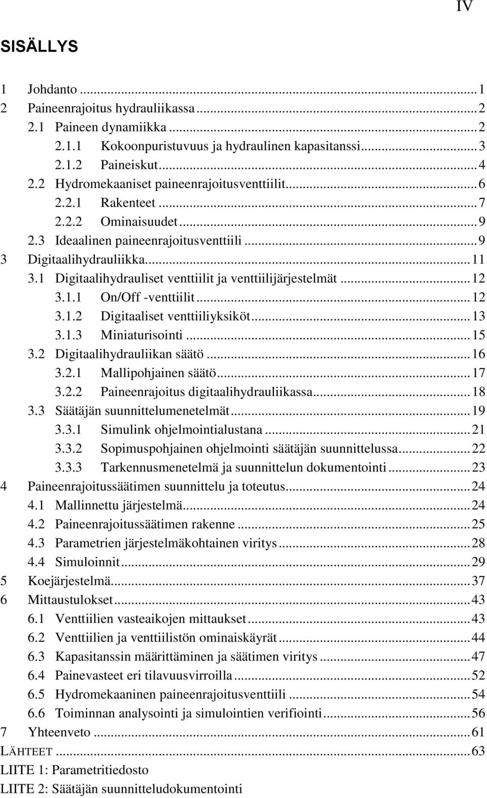 1 Digitaalihydrauliset venttiilit ja venttiilijärjestelmät... 12 3.1.1 On/Off -venttiilit... 12 3.1.2 Digitaaliset venttiiliyksiköt... 13 3.1.3 Miniaturisointi... 15 3.2 Digitaalihydrauliikan säätö.