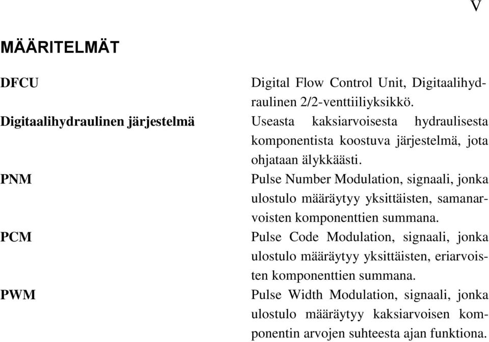 PNM Pulse Number Modulation, signaali, jonka ulostulo määräytyy yksittäisten, samanarvoisten komponenttien summana.