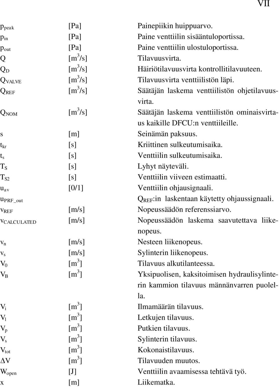 Q NOM [m 3 /s] Säätäjän laskema venttiilistön ominaisvirtaus kaikille DFCU:n venttiileille. s [m] Seinämän paksuus. t kr [s] Kriittinen sulkeutumisaika. t s [s] Venttiilin sulkeutumisaika.