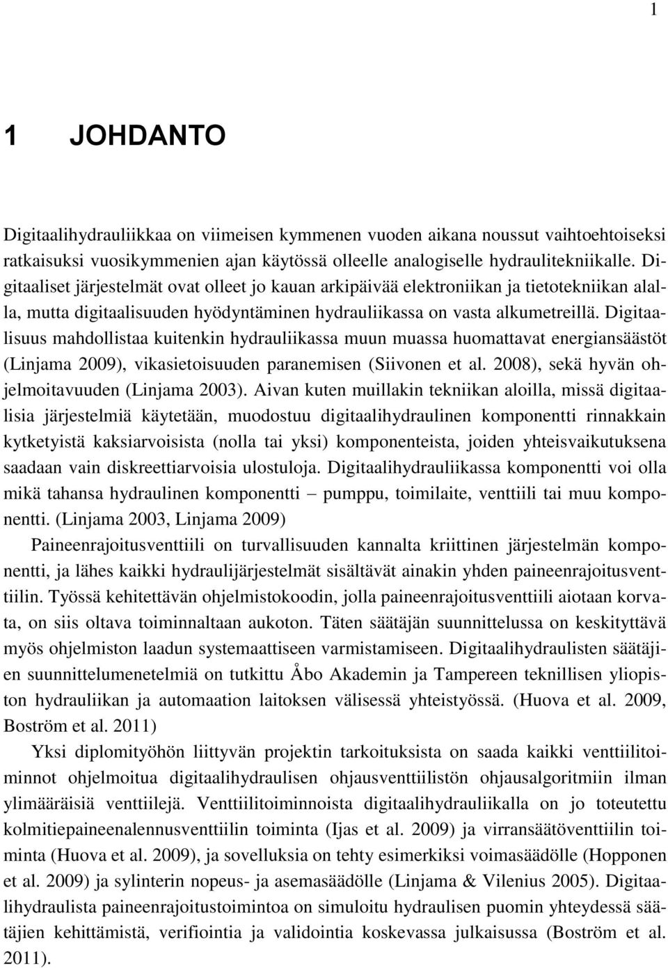 Digitaalisuus mahdollistaa kuitenkin hydrauliikassa muun muassa huomattavat energiansäästöt (Linjama 2009), vikasietoisuuden paranemisen (Siivonen et al.
