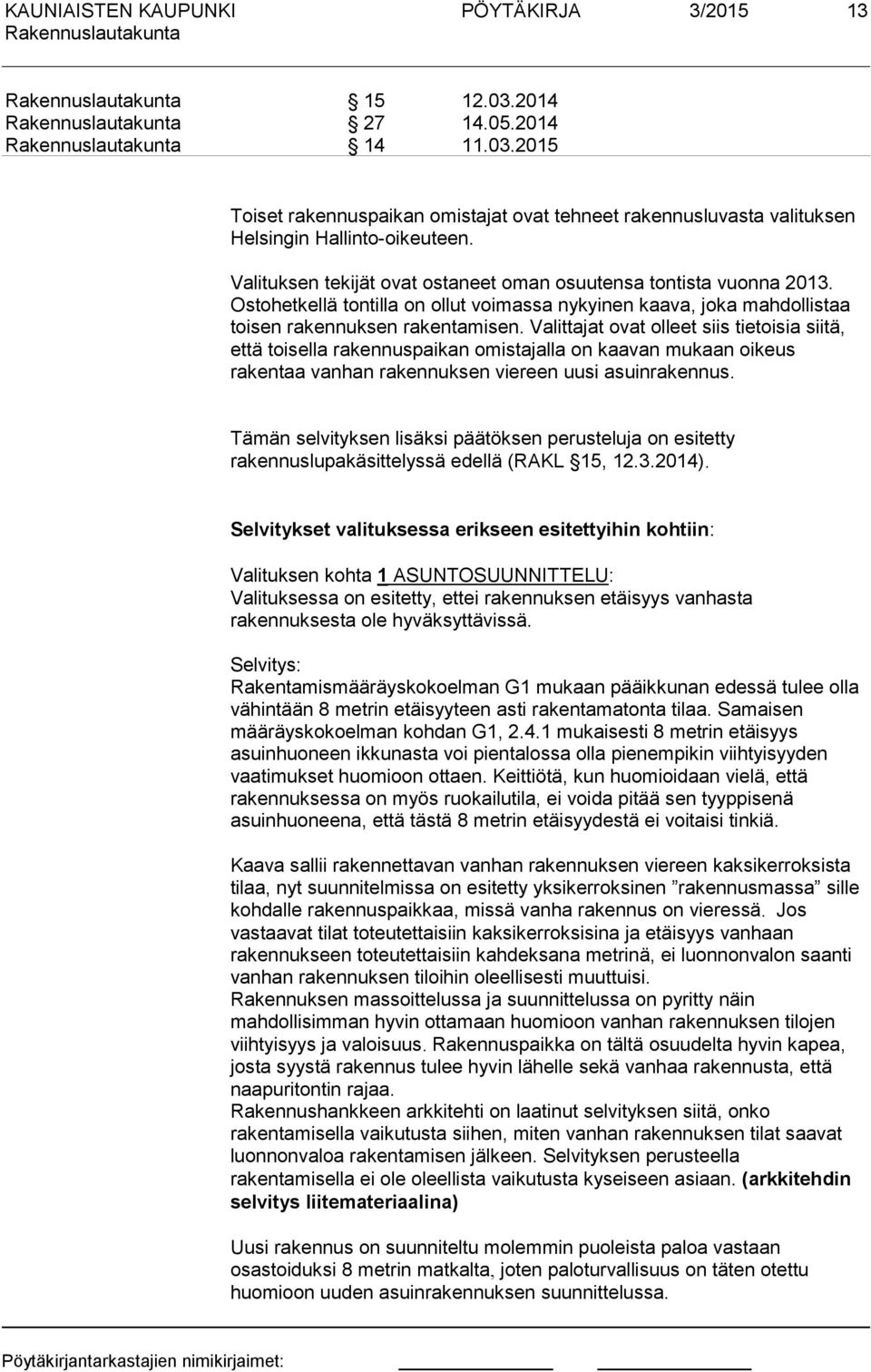 Valittajat ovat olleet siis tietoisia siitä, että toisella rakennuspaikan omistajalla on kaavan mukaan oikeus rakentaa vanhan rakennuksen viereen uusi asuinrakennus.