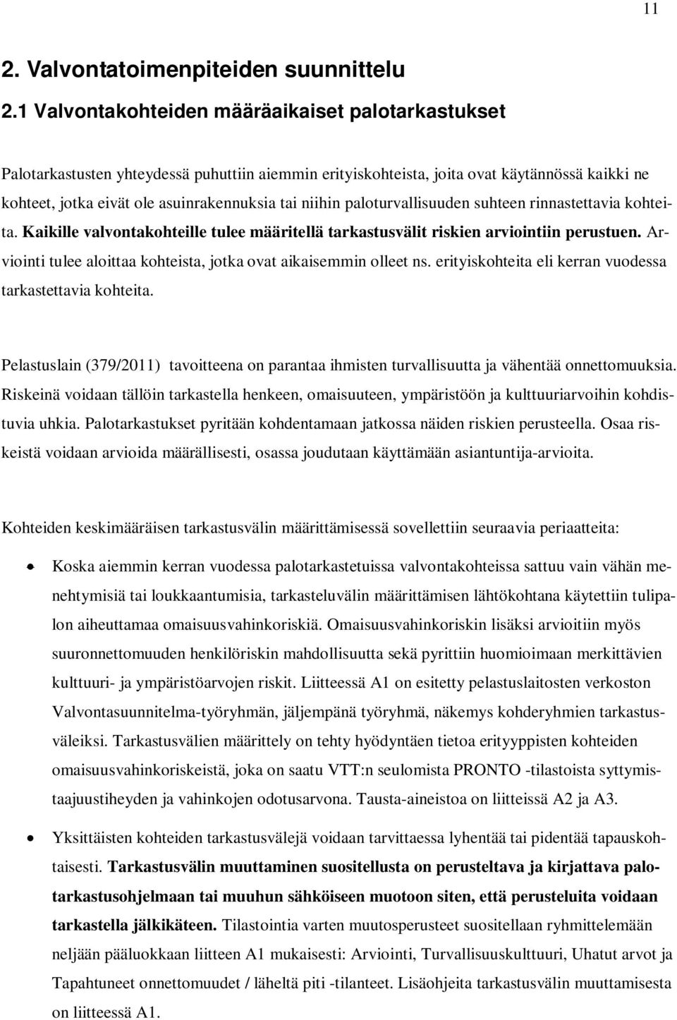 niihin paloturvallisuuden suhteen rinnastettavia kohteita. Kaikille valvontakohteille tulee määritellä tarkastusvälit riskien arviointiin perustuen.