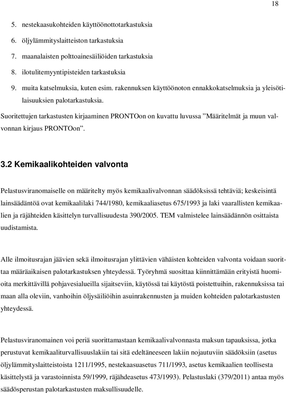 Suoritettujen tarkastusten kirjaaminen PRONTOon on kuvattu luvussa Määritelmät ja muun valvonnan kirjaus PRONTOon. 3.