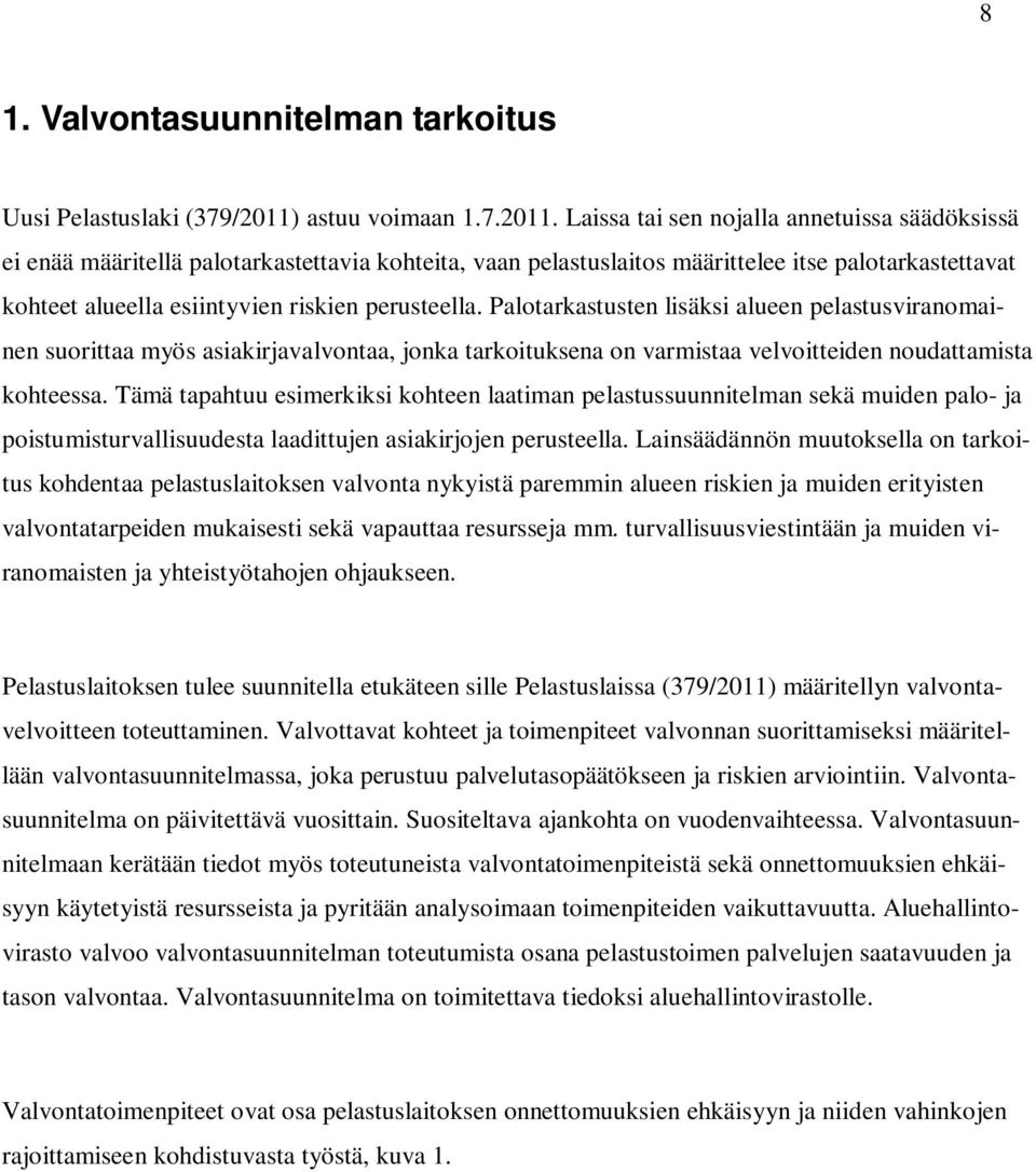Laissa tai sen nojalla annetuissa säädöksissä ei enää määritellä palotarkastettavia kohteita, vaan pelastuslaitos määrittelee itse palotarkastettavat kohteet alueella esiintyvien riskien perusteella.
