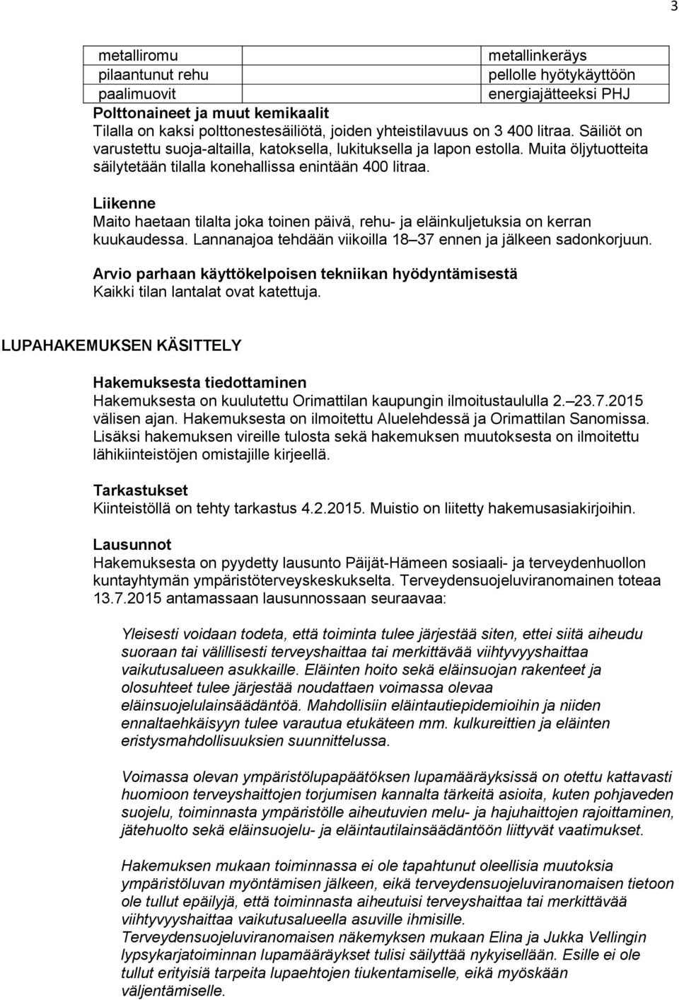 Liikenne Maito haetaan tilalta joka toinen päivä, rehu- ja eläinkuljetuksia on kerran kuukaudessa. Lannanajoa tehdään viikoilla 18 37 ennen ja jälkeen sadonkorjuun.