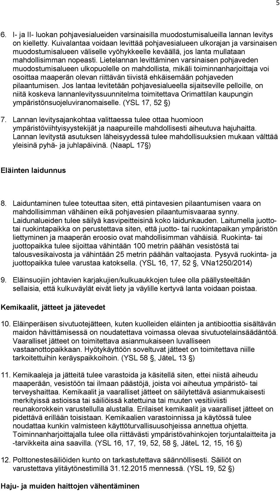 Lietelannan levittäminen varsinaisen pohjaveden muodostumisalueen ulkopuolelle on mahdollista, mikäli toiminnanharjoittaja voi osoittaa maaperän olevan riittävän tiivistä ehkäisemään pohjaveden