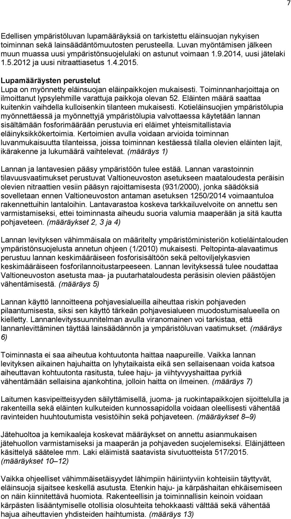 Lupamääräysten perustelut Lupa on myönnetty eläinsuojan eläinpaikkojen mukaisesti. Toiminnanharjoittaja on ilmoittanut lypsylehmille varattuja paikkoja olevan 52.
