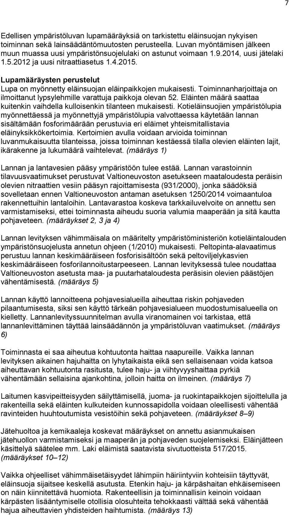 Lupamääräysten perustelut Lupa on myönnetty eläinsuojan eläinpaikkojen mukaisesti. Toiminnanharjoittaja on ilmoittanut lypsylehmille varattuja paikkoja olevan 52.