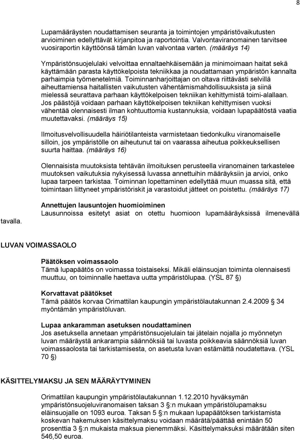 (määräys 14) Ympäristönsuojelulaki velvoittaa ennaltaehkäisemään ja minimoimaan haitat sekä käyttämään parasta käyttökelpoista tekniikkaa ja noudattamaan ympäristön kannalta parhaimpia työmenetelmiä.