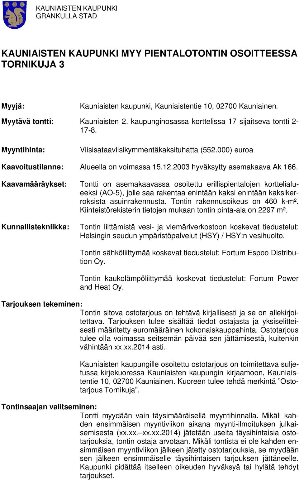 Kaavamääräyset: Kunnallisteniia: Tontti on asemaaavassa osoitettu erillispientalojen orttelialueesi (AO-), jolle saa raentaa enintään asi enintään asierrosista asuinraennusta.